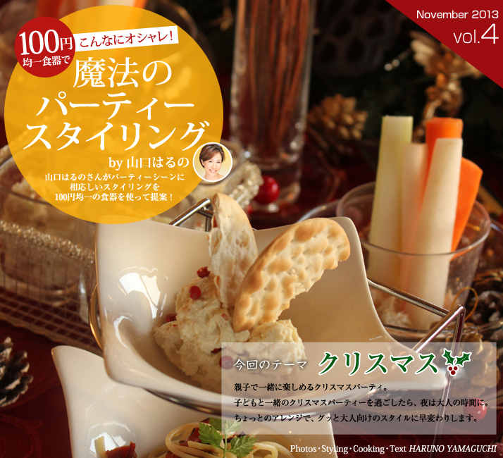 100円均一の食器でこんなにオシャレ！魔法のパーティースタイリング by山口はるの vol.04 クリスマス/親子で一緒に楽しめるクリスマスパーティ。
子どもと一緒のクリスマスパーティーを過ごしたら、夜は大人の時間に。
ちょっとのアレンジで、グッと大人向けのスタイルに早変わりします。