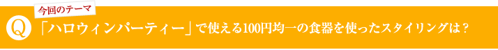 「ハロウィン」にふさわしい100円均一の食器を使ったスタイリングは？