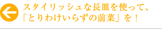 スタイリッシュな長皿を使って「とりわけいらずの前菜」を！