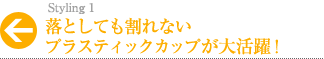 落としても割れない。プラスティックカップが大活躍！