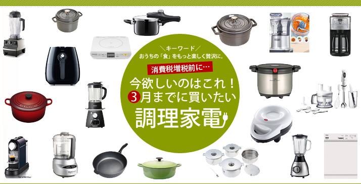 消費税増税前に…今欲しいのはこれ！3月までに買いたい調理家電