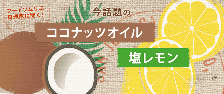 フードソムリエ料理家に聞く！今話題のココナッツオイル　塩レモン