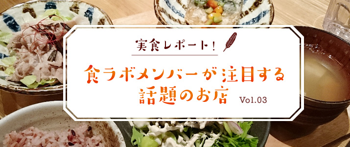 実食レポート！　食ラボメンバーが注目する話題のお店