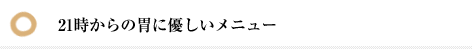 21時からの胃にやさしいメニュー