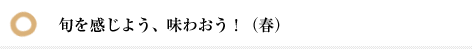 旬を感じよう。味わおう！（春）