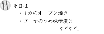 今日は、イカのオーブン焼き、ゴーヤのうめ味噌漬けなどなど