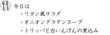 今日は「リヨン風サラダ オニオングラタンスープ トリッパと白いんげんの煮込み」