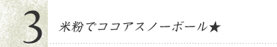 米粉でココアスノーボール★