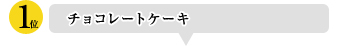 第1位 チョコレートケーキ