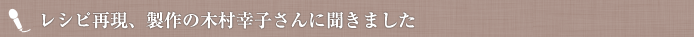 レシピ再現、製作の木村幸子さんに聞きました