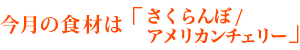 今月の食材は「さくらんぼ／アメリカンチェリー」
