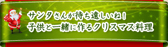 サンタさんが待ち遠しいね！子供と一緒に作るクリスマス