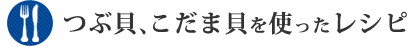 つぶ貝、こだま貝を使ったレシピ