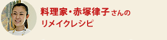  料理家・赤塚律子さんのリメイクレシピ