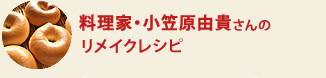 料理家・小笠原由貴さんのリメイクレシピ