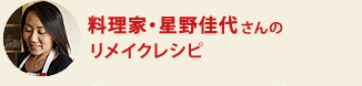 料理家・星野佳代さんのリメイクレシピ